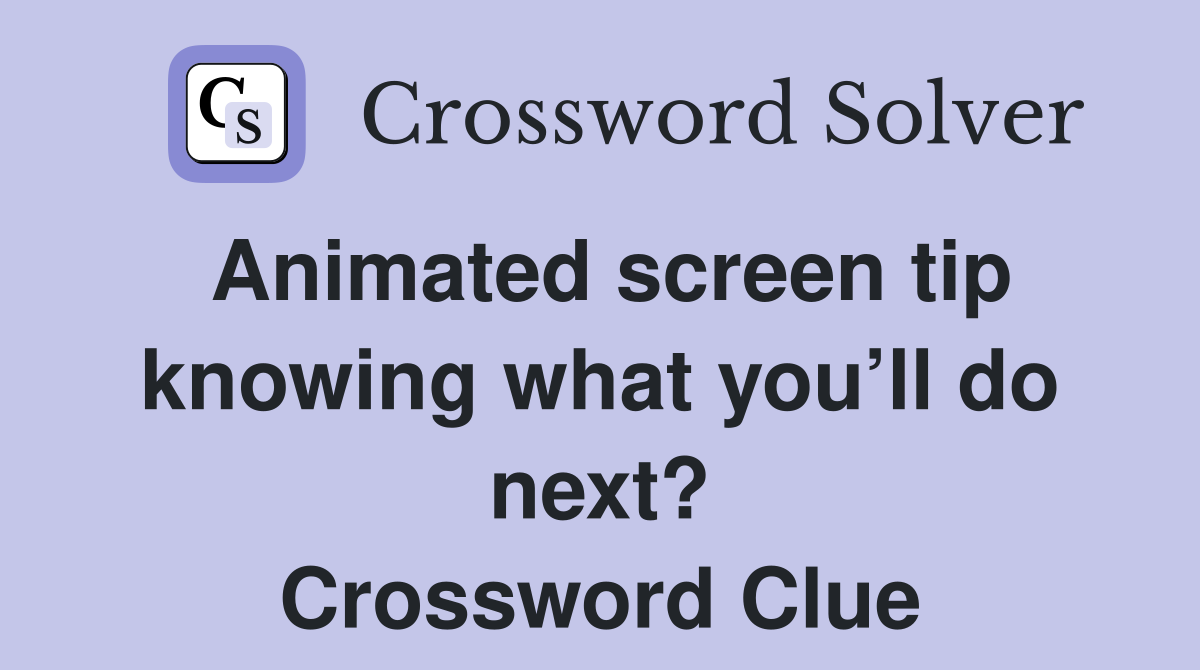 Animated screen tip knowing what you’ll do next? Crossword Clue